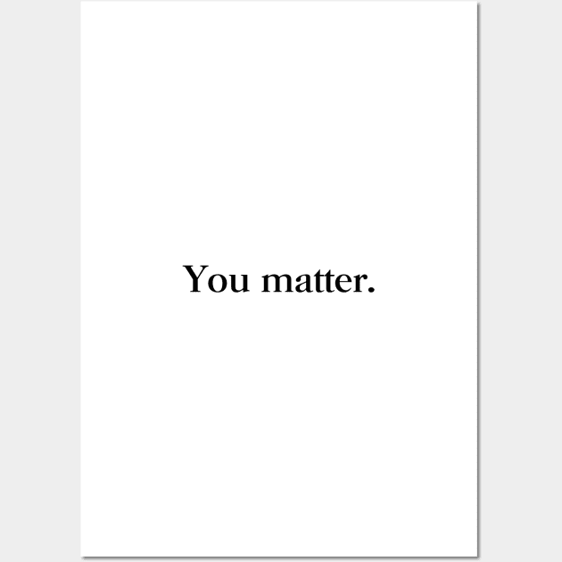 You Matter Wall Art by standardprints